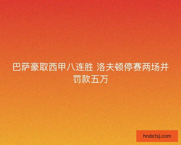 巴萨豪取西甲八连胜 洛夫顿停赛两场并罚款五万